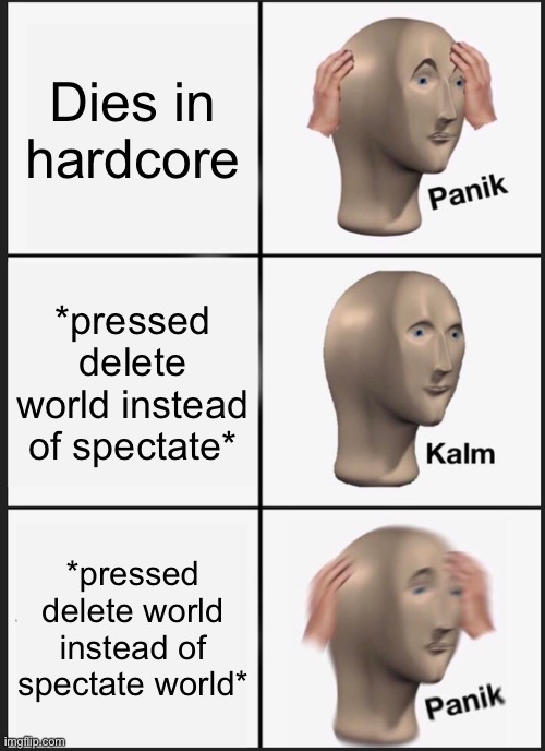 Panik Kalm Panik | Dies in hardcore; *pressed delete world instead of spectate*; *pressed delete world instead of spectate world* | image tagged in memes,panik kalm panik | made w/ Imgflip meme maker