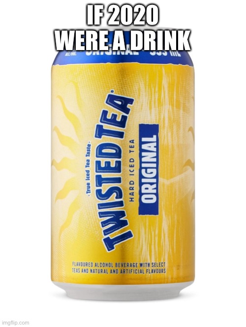 Twisted Tea Can | IF 2020 WERE A DRINK | image tagged in twisted tea can | made w/ Imgflip meme maker