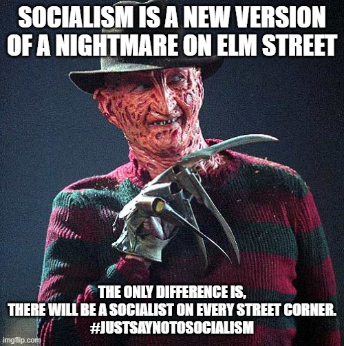 Socialism | SOCIALISM IS A NEW VERSION OF A NIGHTMARE ON ELM STREET; THE ONLY DIFFERENCE IS, THERE WILL BE A SOCIALIST ON EVERY STREET CORNER.
#JUSTSAYNOTOSOCIALISM | image tagged in freddy krueger | made w/ Imgflip meme maker