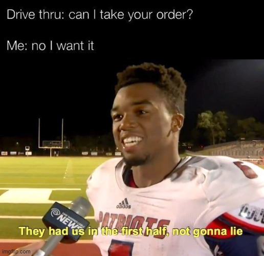 Well, he is not wrong | image tagged in memes,they had us in the first half,fun,drive thru | made w/ Imgflip meme maker