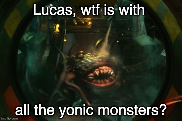 Paging Dr. Freud | Lucas, wtf is with; all the yonic monsters? | image tagged in psychology,misogyny,women,the force awakens,star wars | made w/ Imgflip meme maker