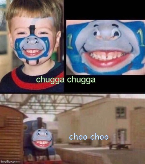 dont forget to say chugga chugga before choo choo | chugga chugga; choo choo | image tagged in cursed,thomas,thomas the tank engine,chugga chugga,choo choo,face paint | made w/ Imgflip meme maker