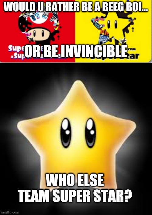 If u chose team mushroom u don't want to live forever | WOULD U RATHER BE A BEEG BOI... OR BE INVINCIBLE; WHO ELSE TEAM SUPER STAR? | image tagged in super mario star,splatoon,splatfest,splatoon 2,mario | made w/ Imgflip meme maker