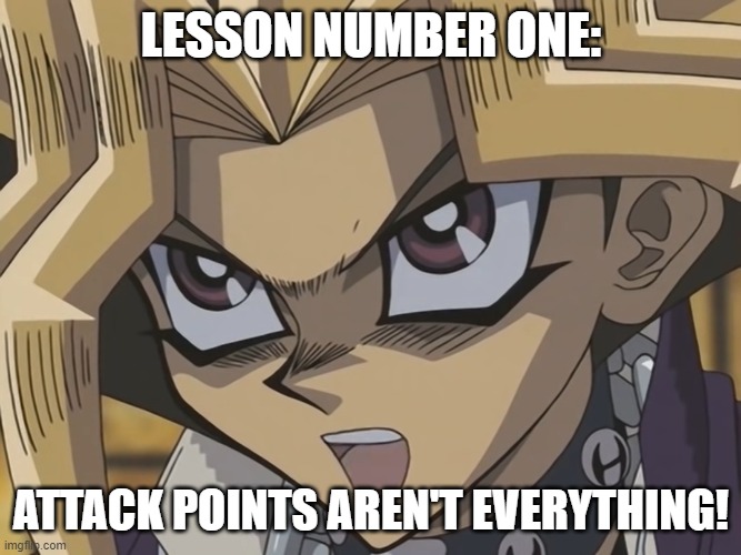 Attack Points aren't everything | LESSON NUMBER ONE:; ATTACK POINTS AREN'T EVERYTHING! | image tagged in yugioh,yu gi oh,abridged | made w/ Imgflip meme maker