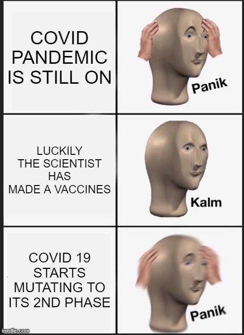 Panik Kalm Panik | COVID PANDEMIC IS STILL ON; LUCKILY THE SCIENTIST HAS MADE A VACCINES; COVID 19 STARTS MUTATING TO ITS 2ND PHASE | image tagged in memes,panik kalm panik | made w/ Imgflip meme maker