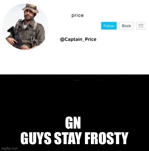 Stay frosty | GN 
GUYS STAY FROSTY | image tagged in captain_price template | made w/ Imgflip meme maker
