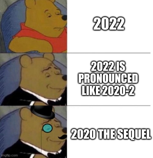 2022 is the sequel to 2020 | 2022; 2022 IS PRONOUNCED LIKE 2020-2; 2020 THE SEQUEL | image tagged in tuxedo winnie the pooh 3 panel,memes,2020,tuxedo winnie the pooh | made w/ Imgflip meme maker