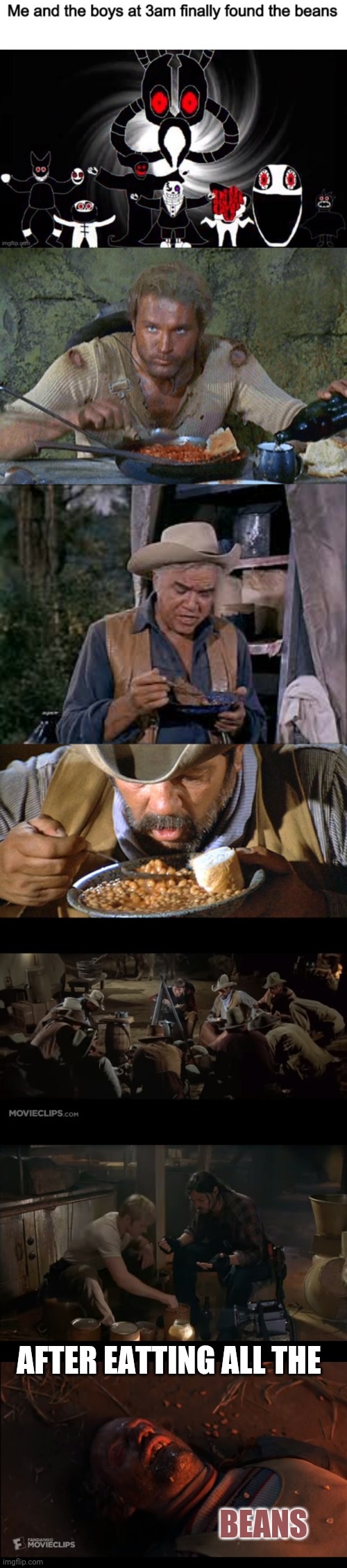 Add more people eatting beans to this ...... if you dare ! | AFTER EATTING ALL THE; BEANS | image tagged in funny,memes,movies,food,beans | made w/ Imgflip meme maker