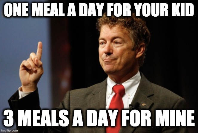 ONE MEAL A DAY FOR YOUR KID; 3 MEALS A DAY FOR MINE | image tagged in gop,greed,republicans,rich politicians,corruption,memes | made w/ Imgflip meme maker