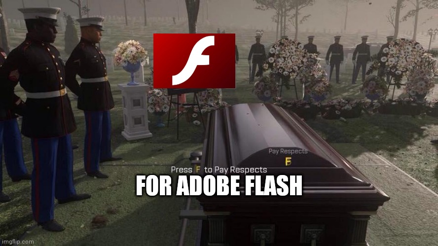 Press F to Pay Respects | FOR ADOBE FLASH | image tagged in press f to pay respects,adobe,flash,rip adobe flash | made w/ Imgflip meme maker