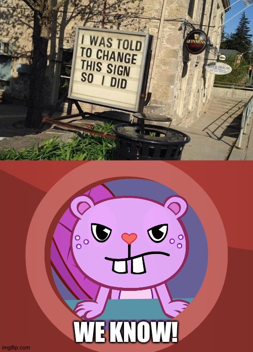 Stupid sign! | WE KNOW! | image tagged in pissed-off toothy htf | made w/ Imgflip meme maker