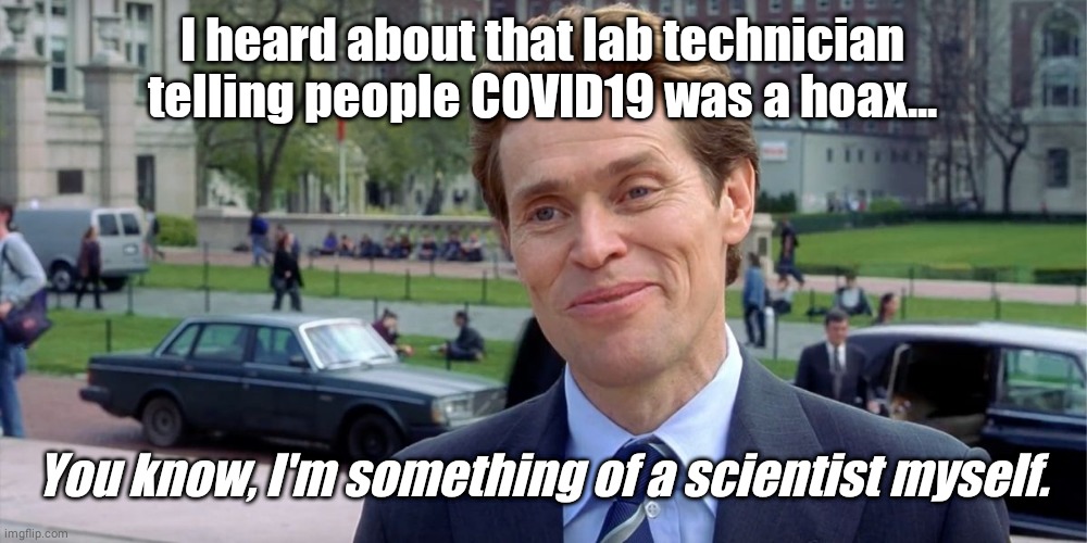 A Ruse by any other name... | I heard about that lab technician telling people COVID19 was a hoax... You know, I'm something of a scientist myself. | image tagged in you know i'm something of a scientist myself | made w/ Imgflip meme maker
