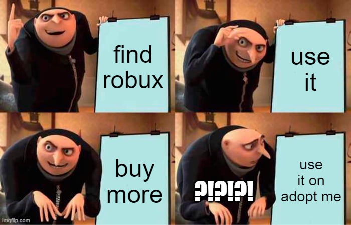 Gru's Plan Meme | find robux use it buy more use it on adopt me ?!?!?! | image tagged in memes,gru's plan | made w/ Imgflip meme maker