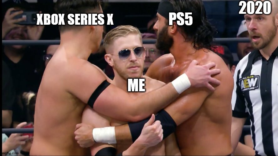 2020 | 2020; XBOX SERIES X; PS5; ME | image tagged in 2020 | made w/ Imgflip meme maker