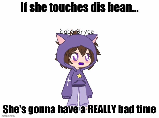 If she touches dis bean... She's gonna have a REALLY bad time | image tagged in bebe bryce | made w/ Imgflip meme maker