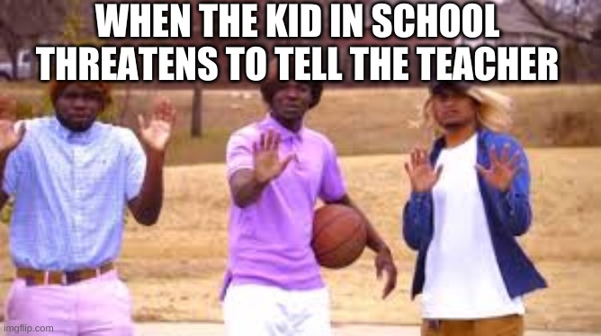 WHEN THE KID IN SCHOOL THREATENS TO TELL THE TEACHER | image tagged in memes,funny,calm down jamal | made w/ Imgflip meme maker