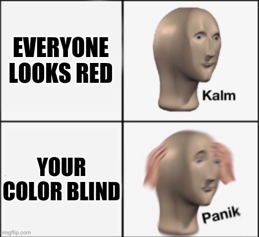 kalm panik | EVERYONE LOOKS RED YOUR COLOR BLIND | image tagged in kalm panik | made w/ Imgflip meme maker