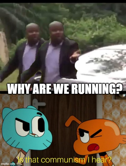 C O M M U N I S M | WHY ARE WE RUNNING? | image tagged in why are you running,is that communism i hear | made w/ Imgflip meme maker