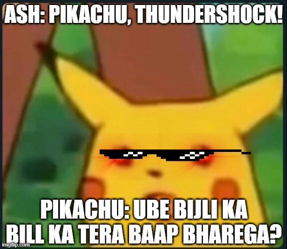 Surprised Pikachu | ASH: PIKACHU, THUNDERSHOCK! PIKACHU: UBE BIJLI KA BILL KA TERA BAAP BHAREGA? | image tagged in surprised pikachu | made w/ Imgflip meme maker