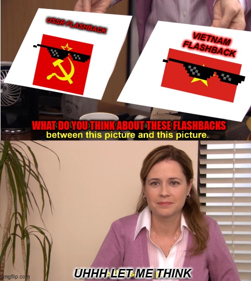 They're The Same Picture | USSR FLASHBACK; VIETNAM FLASHBACK; WHAT DO YOU THINK ABOUT THESE FLASHBACKS; UHHH LET ME THINK | image tagged in memes,they're the same picture | made w/ Imgflip meme maker