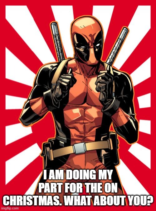 war on Christmas | I AM DOING MY PART FOR THE ON CHRISTMAS. WHAT ABOUT YOU? | image tagged in memes,deadpool pick up lines | made w/ Imgflip meme maker