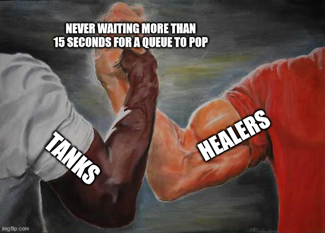 Arm wrestling meme template | NEVER WAITING MORE THAN 15 SECONDS FOR A QUEUE TO POP; HEALERS; TANKS | image tagged in arm wrestling meme template | made w/ Imgflip meme maker