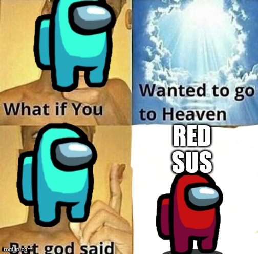 What if you wanted to go to Heaven | RED SUS | image tagged in what if you wanted to go to heaven | made w/ Imgflip meme maker