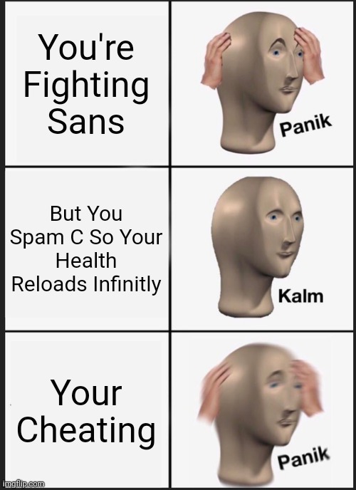 Cheaters | You're Fighting Sans; But You Spam C So Your Health Reloads Infinitly; Your Cheating | image tagged in memes,panik kalm panik,undertale,sans,sans undertale | made w/ Imgflip meme maker