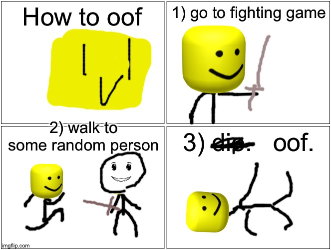 How to OOF! | How to oof; 1) go to fighting game; 2) walk to some random person; 3) die.   oof. | image tagged in memes,blank comic panel 2x2,roblox oof,oof,roblox,noob | made w/ Imgflip meme maker
