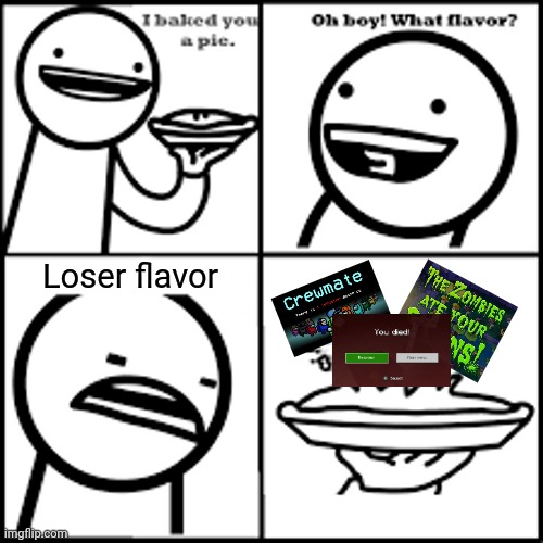 Give this to your worst enemy. | Loser flavor | image tagged in x-flavored pie asdfmovie,memes,loser,minecraft,plants vs zombies,among us | made w/ Imgflip meme maker