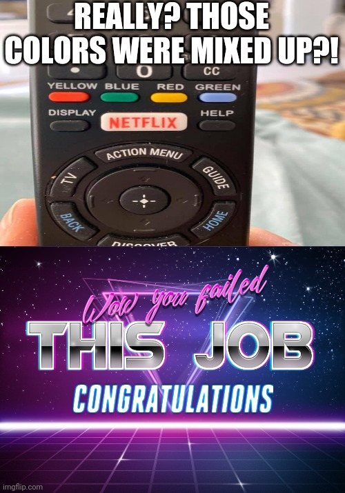 Wow, You failed this job! | REALLY? THOSE COLORS WERE MIXED UP?! | image tagged in wow you failed this job,memes,you had one job,fails,funny,netflix | made w/ Imgflip meme maker
