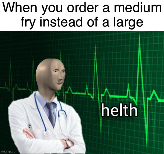 It’s for muh helth | When you order a medium fry instead of a large | image tagged in stonks helth,fast food,french fries,obesity,funny | made w/ Imgflip meme maker