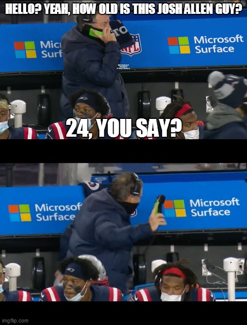 HELLO? YEAH, HOW OLD IS THIS JOSH ALLEN GUY? 24, YOU SAY? | image tagged in buffalobills | made w/ Imgflip meme maker