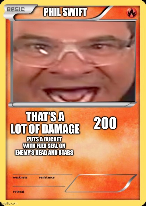 phil swift Pokémon card | PHIL SWIFT; THAT’S A LOT OF DAMAGE; 200; PUTS A BUCKET WITH FLEX SEAL ON ENEMY’S HEAD AND STABS | image tagged in blank pokemon card | made w/ Imgflip meme maker