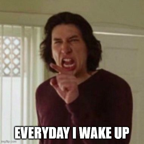 Everyday I wake up | EVERYDAY I WAKE UP | image tagged in everyday i wake up | made w/ Imgflip meme maker