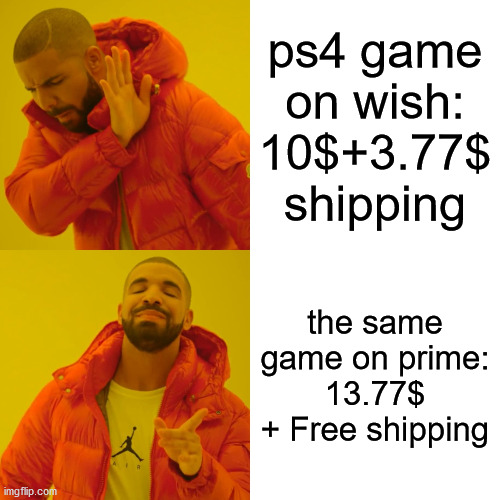 Drake Hotline Bling | ps4 game on wish:
10$+3.77$ shipping; the same game on prime:
13.77$ + Free shipping | image tagged in memes,drake hotline bling | made w/ Imgflip meme maker