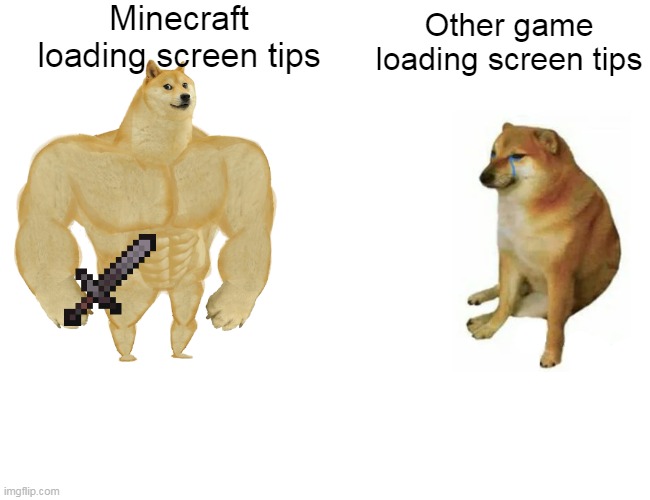so true tho | Minecraft loading screen tips; Other game loading screen tips | image tagged in memes,buff doge vs cheems | made w/ Imgflip meme maker