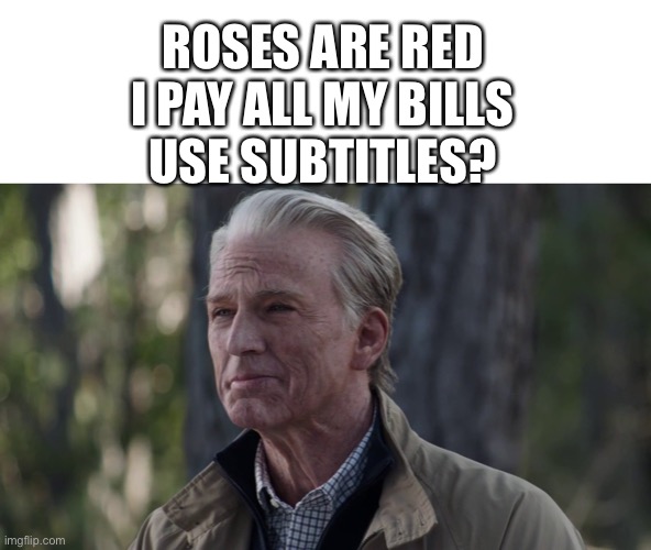 Naw, not really feeling like it right now | ROSES ARE RED
I PAY ALL MY BILLS
USE SUBTITLES? | image tagged in no i don't think i will,captain america,roses are red,poem,avengers endgame,avengers | made w/ Imgflip meme maker