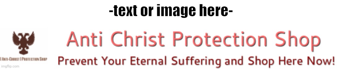 Anti Christ protection shop | -text or image here- | image tagged in anti christ protection shop | made w/ Imgflip meme maker