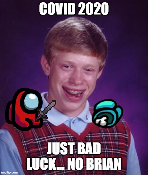 ba luck...no Brian | COVID 2020; JUST BAD LUCK... NO BRIAN | image tagged in memes,bad luck brian | made w/ Imgflip meme maker