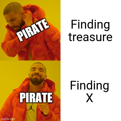Pirate find x | Finding treasure; PIRATE; Finding X; PIRATE | image tagged in memes,drake hotline bling | made w/ Imgflip meme maker