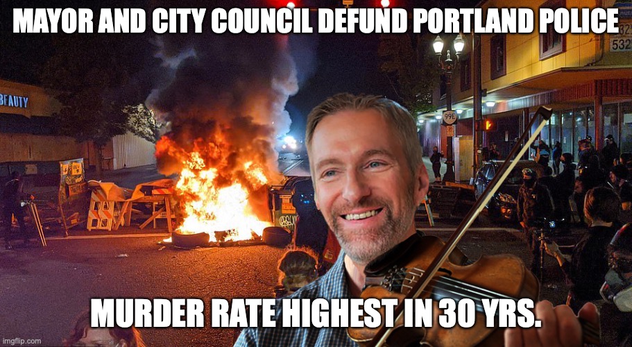 MAYOR AND CITY COUNCIL DEFUND PORTLAND POLICE; MURDER RATE HIGHEST IN 30 YRS. | image tagged in portland,portlandia,police | made w/ Imgflip meme maker