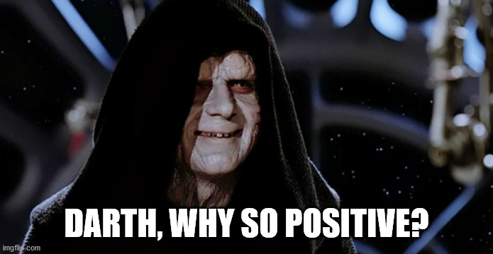 Star Wars Emperor | DARTH, WHY SO POSITIVE? | image tagged in star wars emperor | made w/ Imgflip meme maker