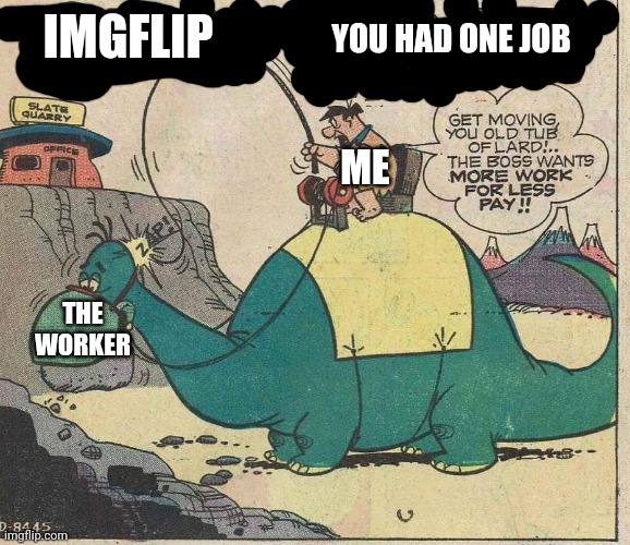 IMGFLIP YOU HAD ONE JOB ME THE WORKER | made w/ Imgflip meme maker