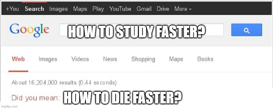 Study/Die | HOW TO STUDY FASTER? HOW TO DIE FASTER? | image tagged in did you mean | made w/ Imgflip meme maker