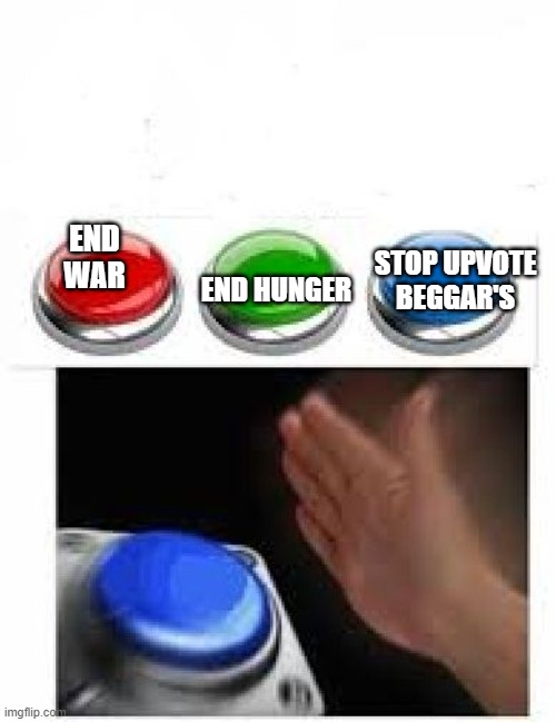 Red Green Blue Buttons | END HUNGER; END WAR; STOP UPVOTE BEGGAR'S | image tagged in red green blue buttons | made w/ Imgflip meme maker
