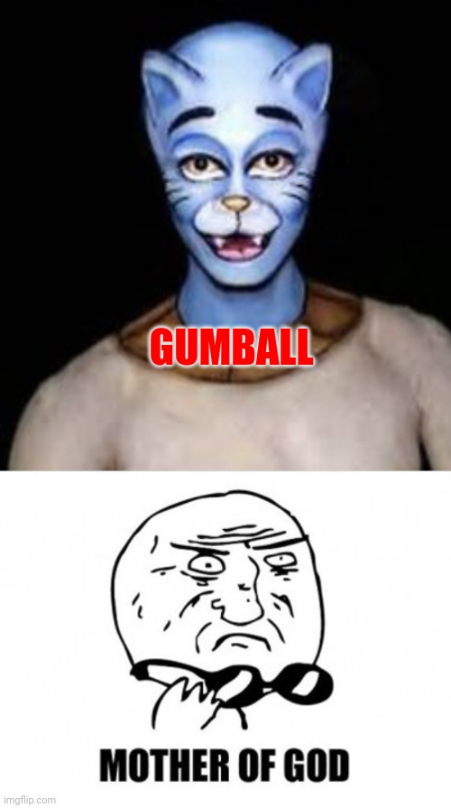 GUMBALL | image tagged in memes,mother of god | made w/ Imgflip meme maker