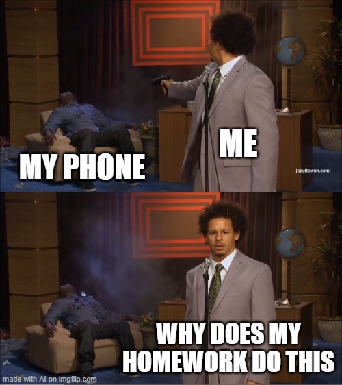 HW Goals | ME; MY PHONE; WHY DOES MY HOMEWORK DO THIS | image tagged in memes,who killed hannibal | made w/ Imgflip meme maker