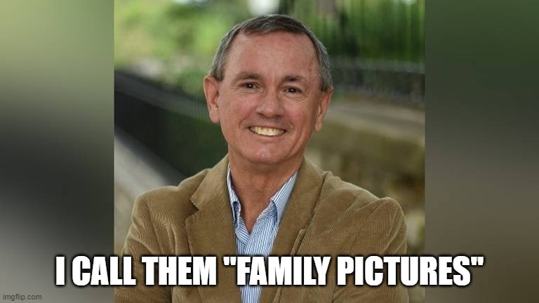 I CALL THEM "FAMILY PICTURES" | made w/ Imgflip meme maker