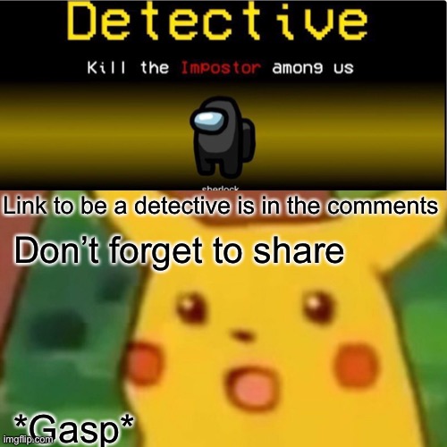 Surprised Pikachu Meme | Link to be a detective is in the comments; Don’t forget to share; *Gasp* | image tagged in memes,surprised pikachu | made w/ Imgflip meme maker